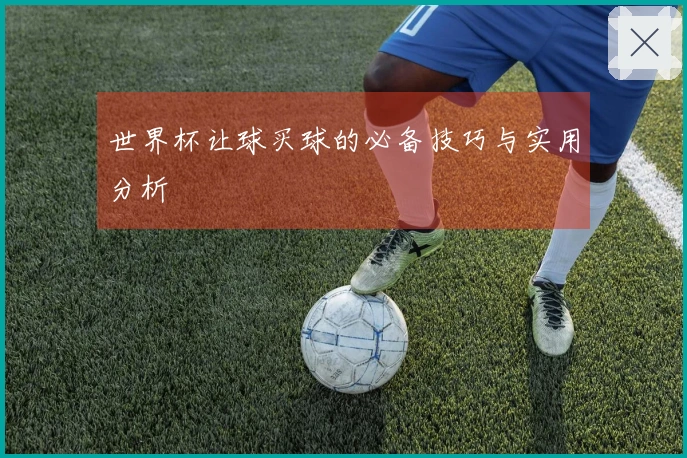 世界杯让球买球的必备技巧与实用分析